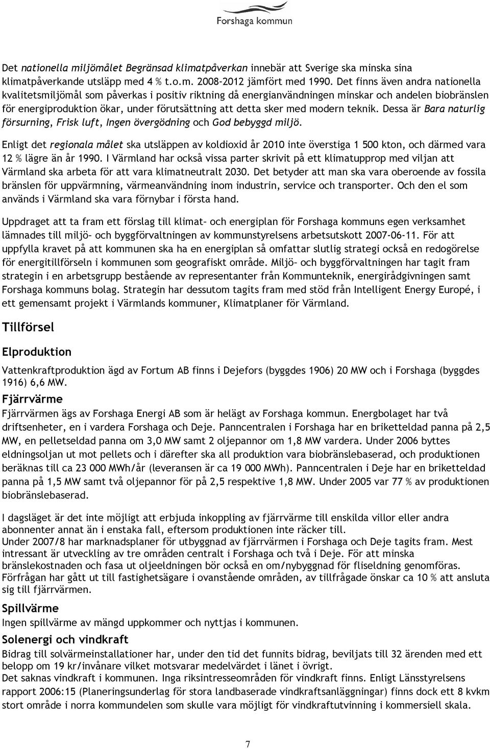 med modern teknik. Dessa är Bara naturlig försurning, Frisk luft, Ingen övergödning och God bebyggd miljö.