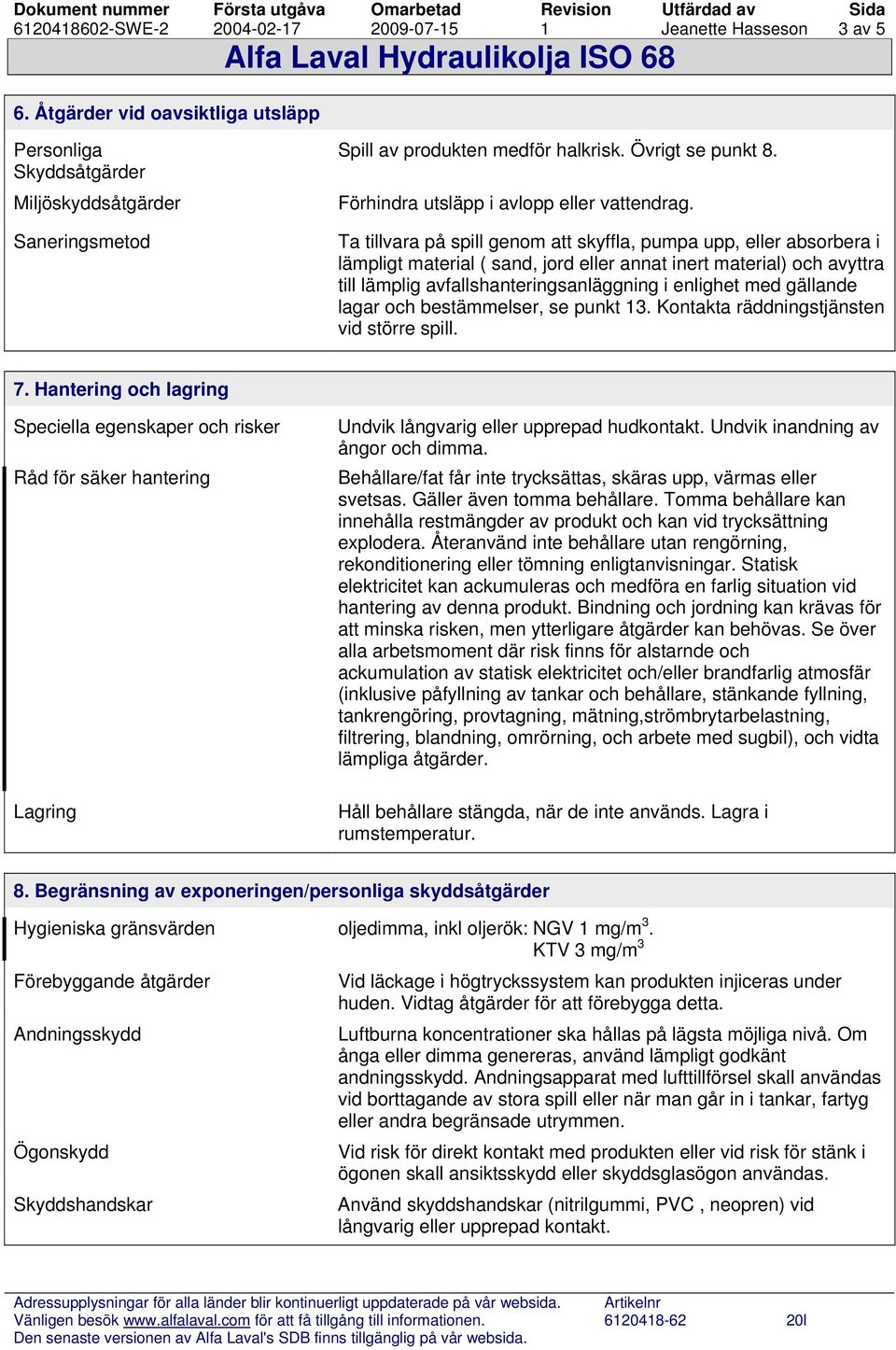 Ta tillvara på spill genom att skyffla, pumpa upp, eller absorbera i lämpligt material ( sand, jord eller annat inert material) och avyttra till lämplig avfallshanteringsanläggning i enlighet med