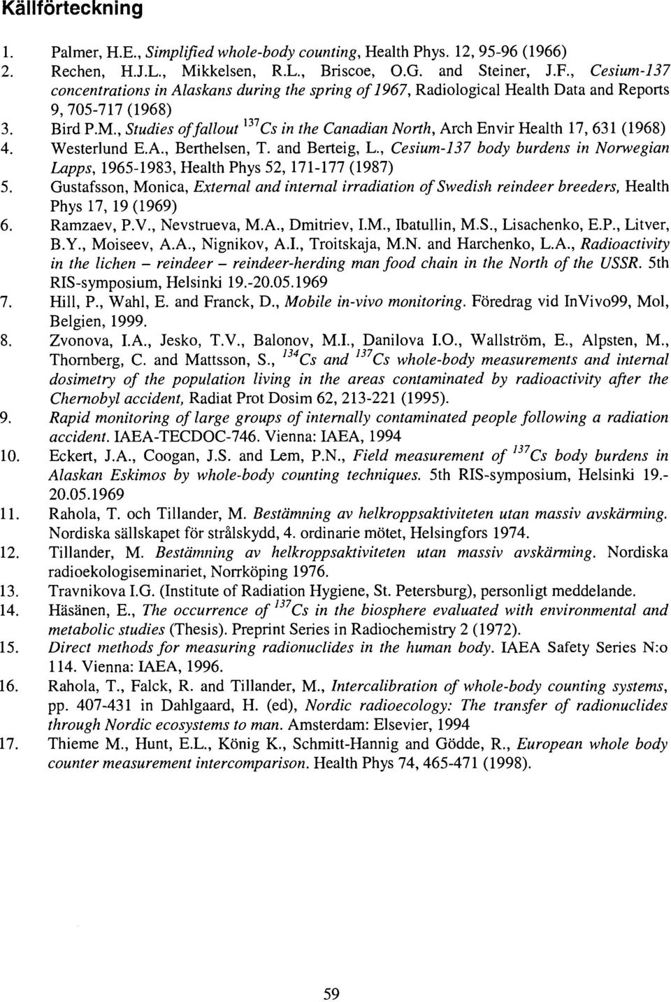 , Studies offallout ' 37 Cs in the Canadian North, Arch Envir Health 17, 631 (1968) 4. Westerlund E.A., Berthelsen, T. and Berteig, L.