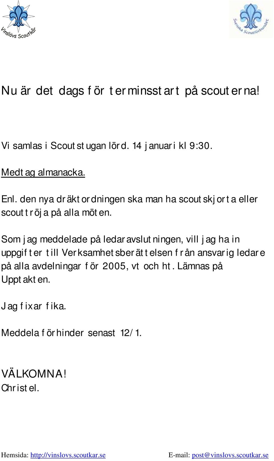 Som jag meddelade på ledaravslutningen, vill jag ha in uppgifter till Verksamhetsberättelsen från ansvarig