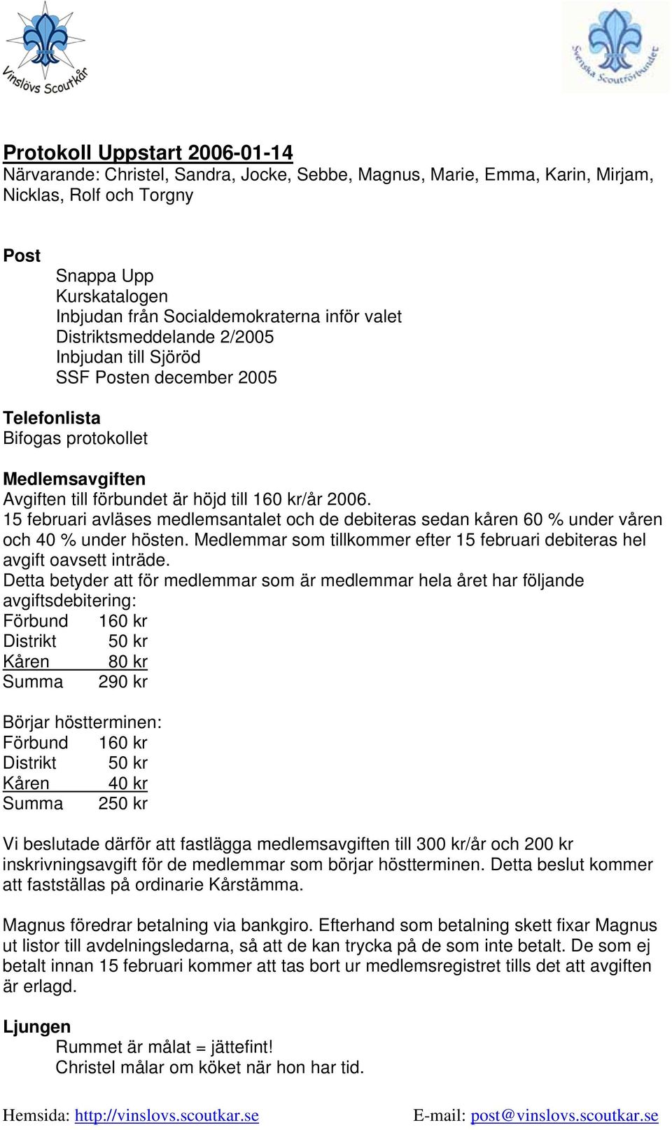 15 februari avläses medlemsantalet och de debiteras sedan kåren 60 % under våren och 40 % under hösten. Medlemmar som tillkommer efter 15 februari debiteras hel avgift oavsett inträde.