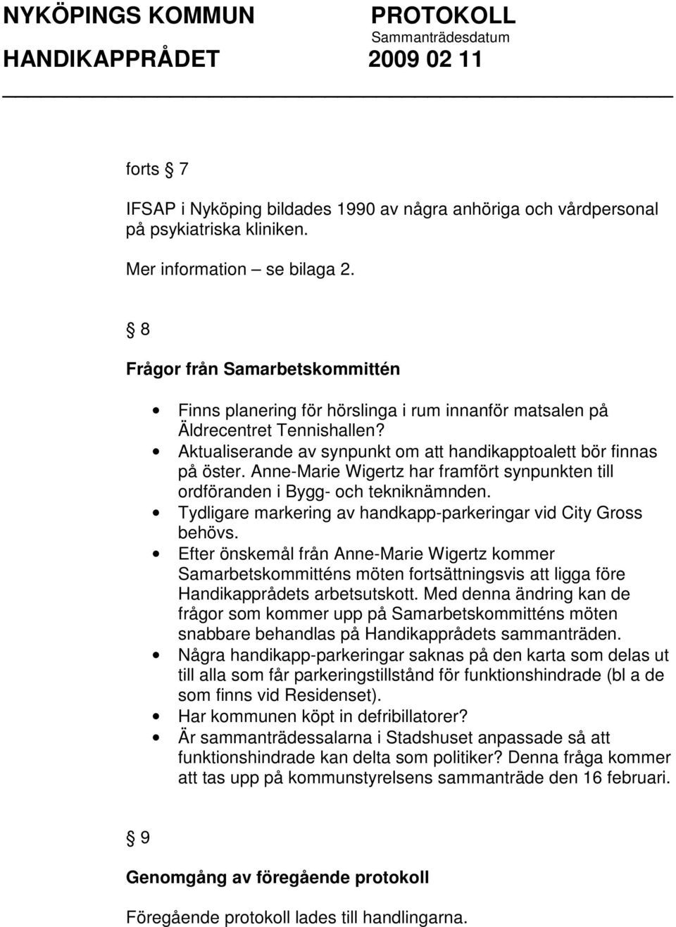 Anne-Marie Wigertz har framfört synpunkten till ordföranden i Bygg- och tekniknämnden. Tydligare markering av handkapp-parkeringar vid City Gross behövs.