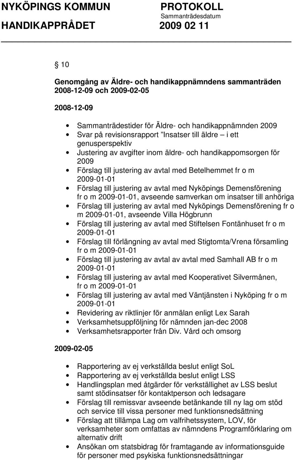 Demensförening fr o m, avseende samverkan om insatser till anhöriga Förslag till justering av avtal med Nyköpings Demensförening fr o m, avseende Villa Högbrunn Förslag till justering av avtal med