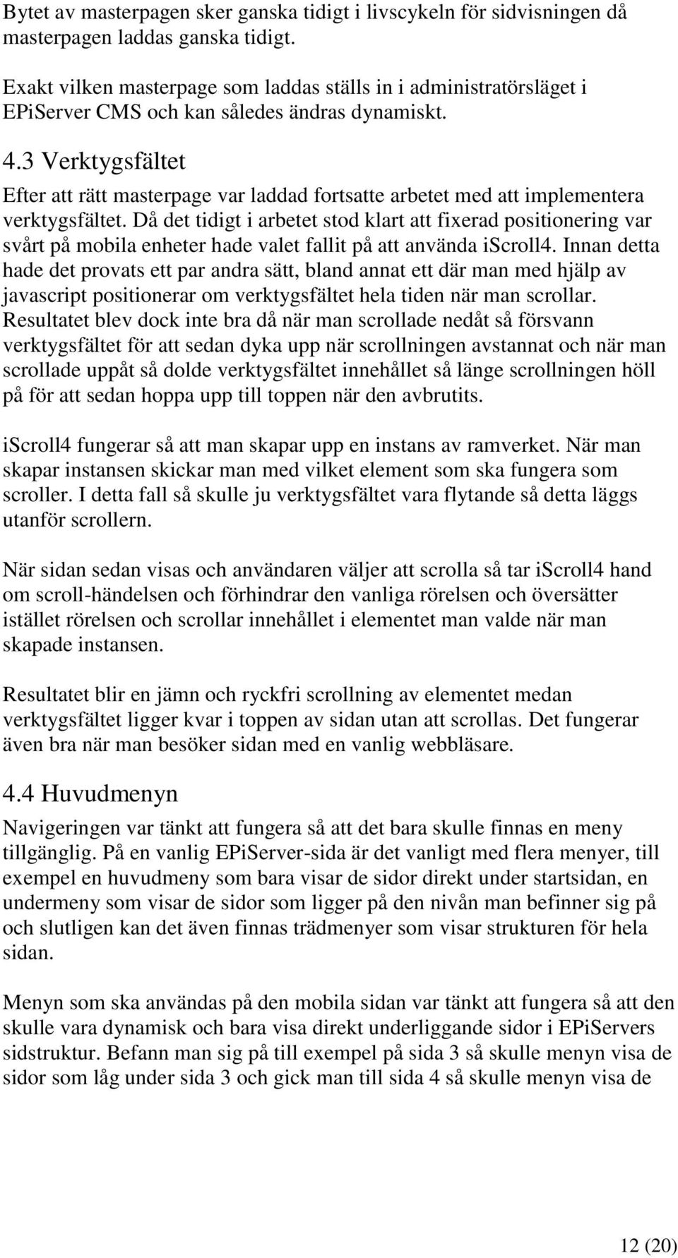 3 Verktygsfältet Efter att rätt masterpage var laddad fortsatte arbetet med att implementera verktygsfältet.