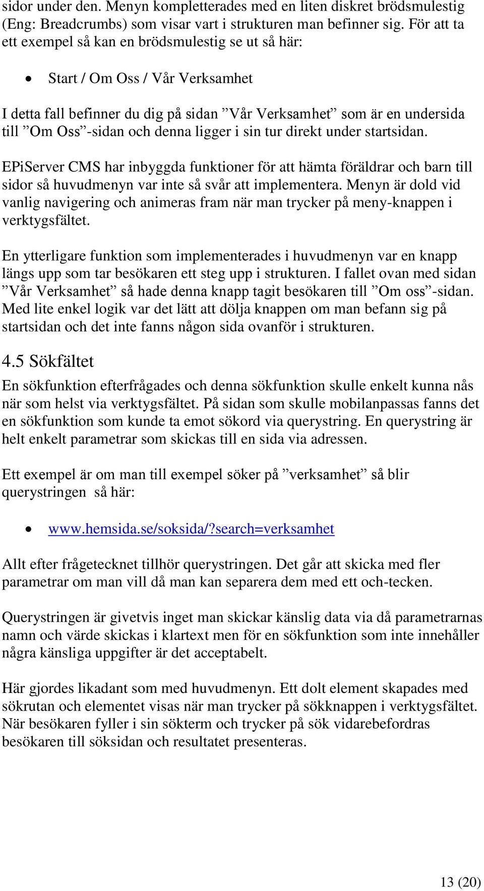 ligger i sin tur direkt under startsidan. EPiServer CMS har inbyggda funktioner för att hämta föräldrar och barn till sidor så huvudmenyn var inte så svår att implementera.