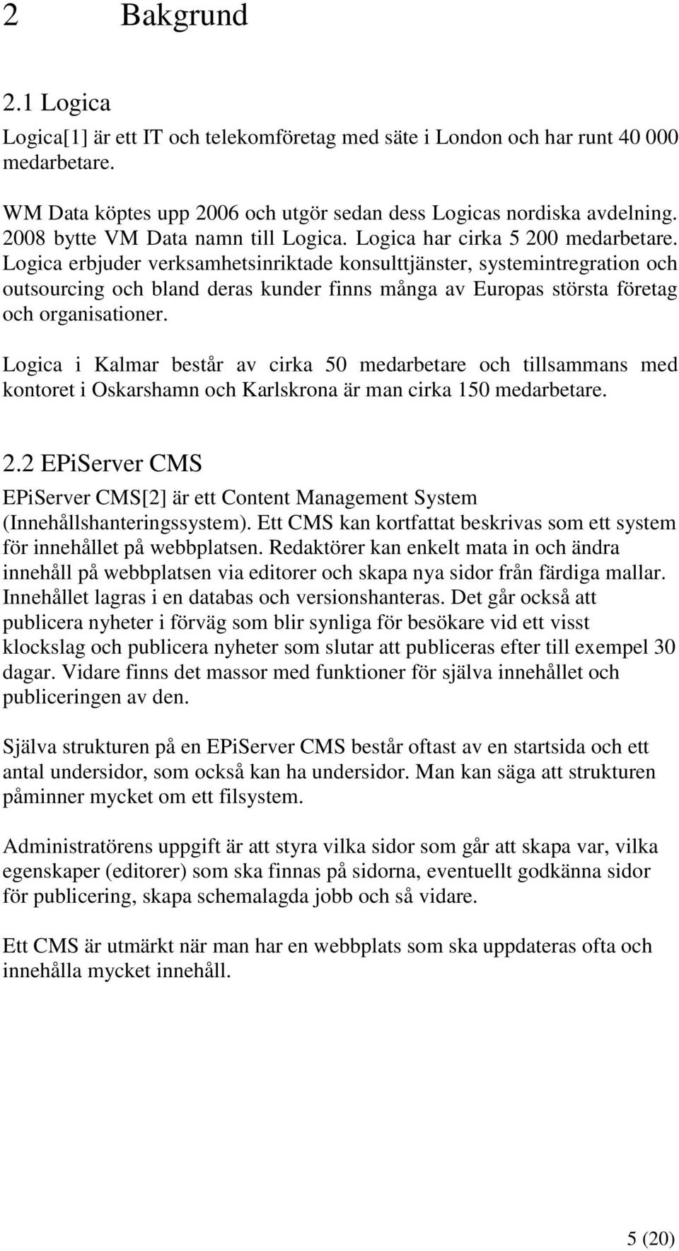 Logica erbjuder verksamhetsinriktade konsulttjänster, systemintregration och outsourcing och bland deras kunder finns många av Europas största företag och organisationer.