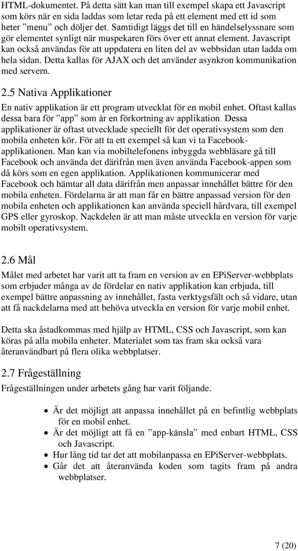 Javascript kan också användas för att uppdatera en liten del av webbsidan utan ladda om hela sidan. Detta kallas för AJAX och det använder asynkron kommunikation med servern. 2.