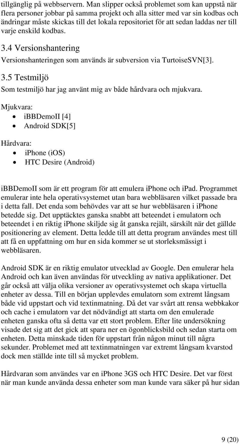 ner till varje enskild kodbas. 3.4 Versionshantering Versionshanteringen som används är subversion via TurtoiseSVN[3]. 3.5 Testmiljö Som testmiljö har jag använt mig av både hårdvara och mjukvara.