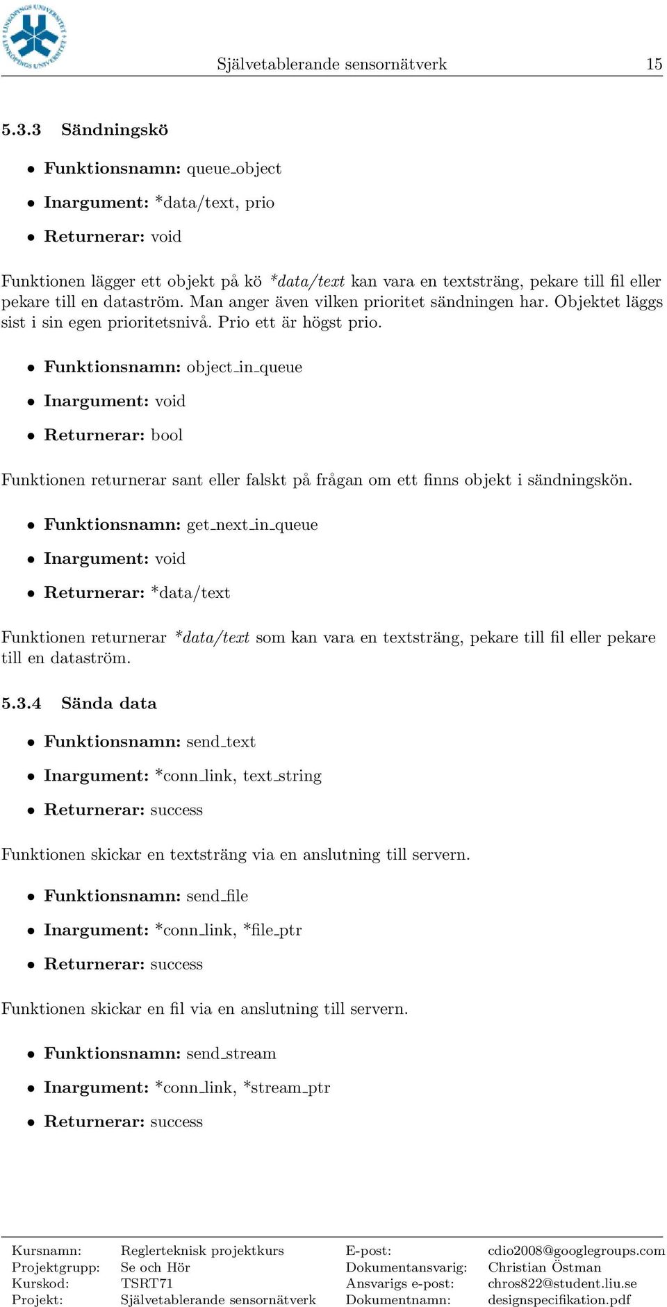 dataström. Man anger även vilken prioritet sändningen har. Objektet läggs sist i sin egen prioritetsnivå. Prio ett är högst prio.