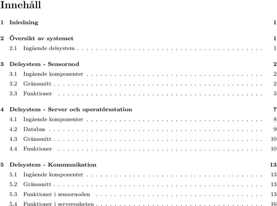 2 Databas.............................................. 9 4.3 Gränssnitt............................................. 10 4.4 Funktioner............................................ 10 5 Delsystem - Kommunikation 13 5.