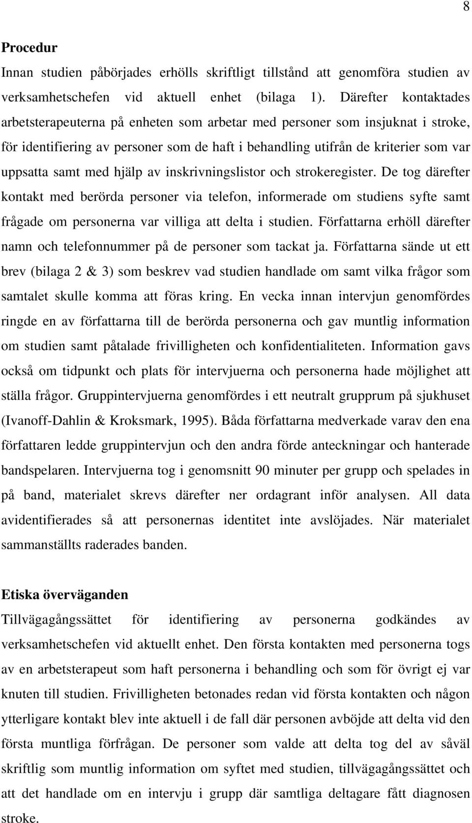 med hjälp av inskrivningslistor och strokeregister. De tog därefter kontakt med berörda personer via telefon, informerade om studiens syfte samt frågade om personerna var villiga att delta i studien.