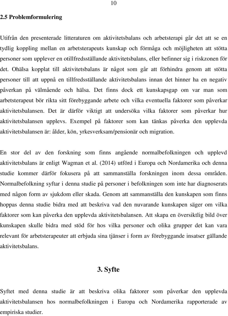 Ohälsa kopplat till aktivitetsbalans är något som går att förhindra genom att stötta personer till att uppnå en tillfredsställande aktivitetsbalans innan det hinner ha en negativ påverkan på