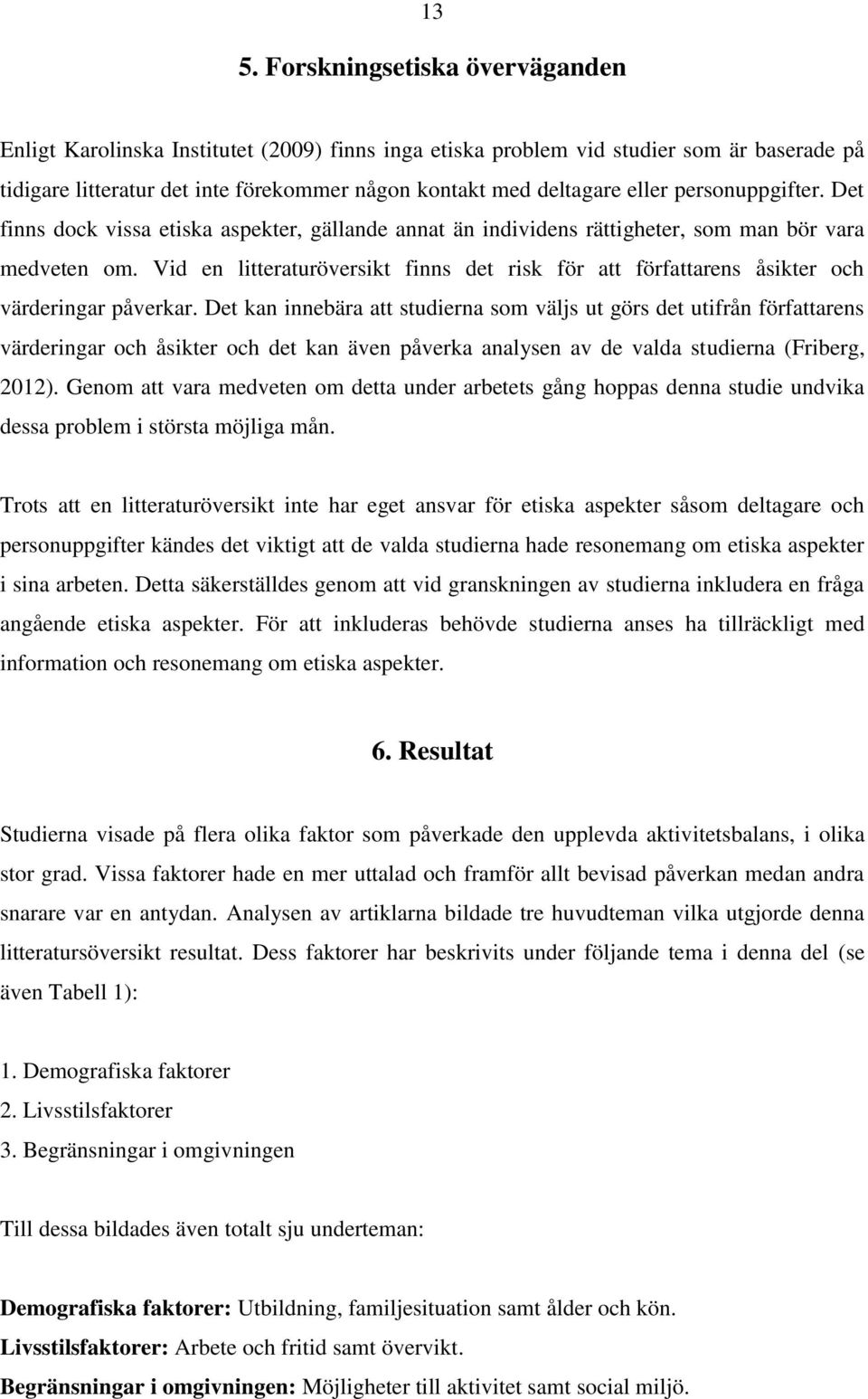 Vid en litteraturöversikt finns det risk för att författarens åsikter och värderingar påverkar.