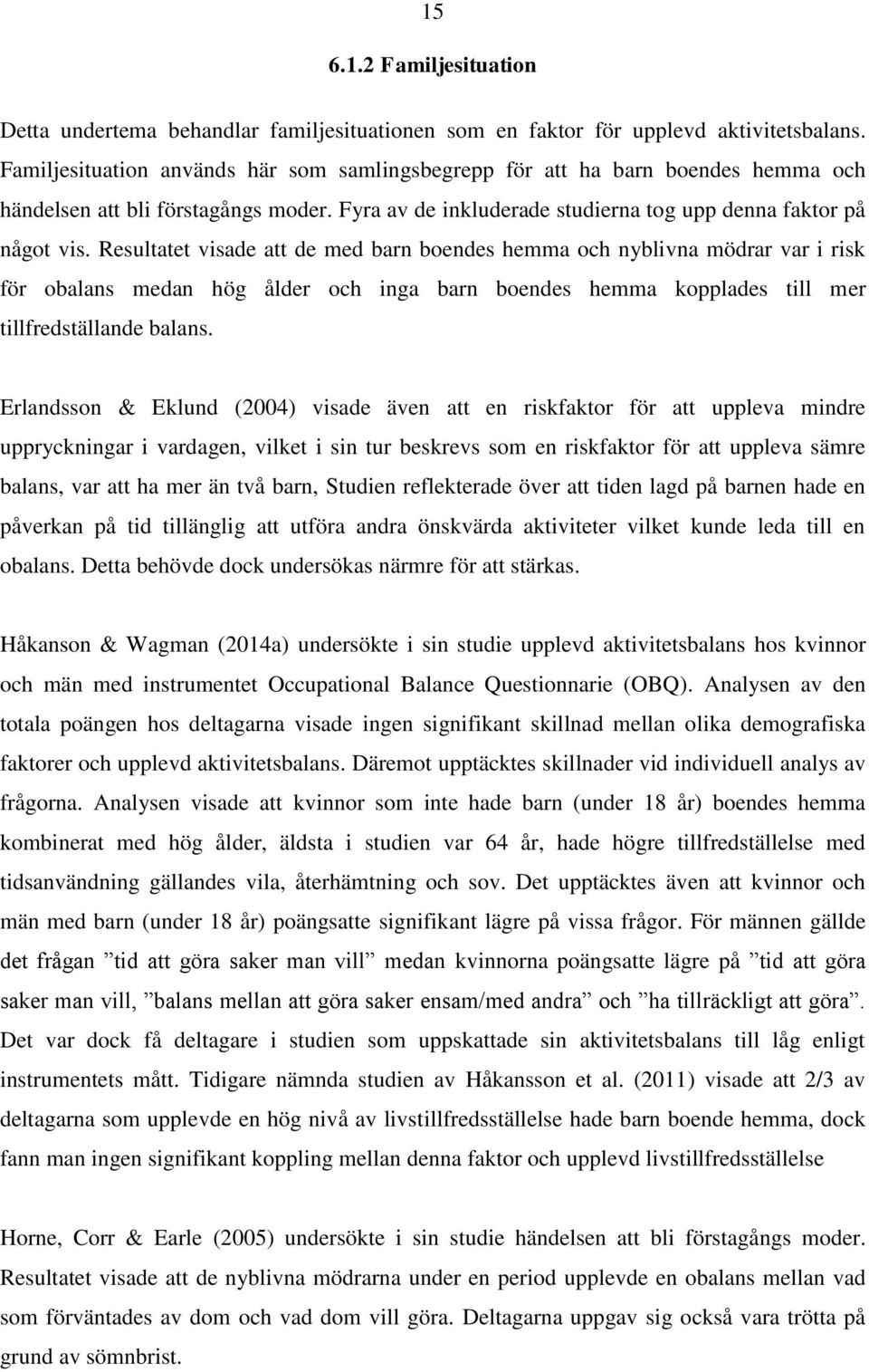 Resultatet visade att de med barn boendes hemma och nyblivna mödrar var i risk för obalans medan hög ålder och inga barn boendes hemma kopplades till mer tillfredställande balans.