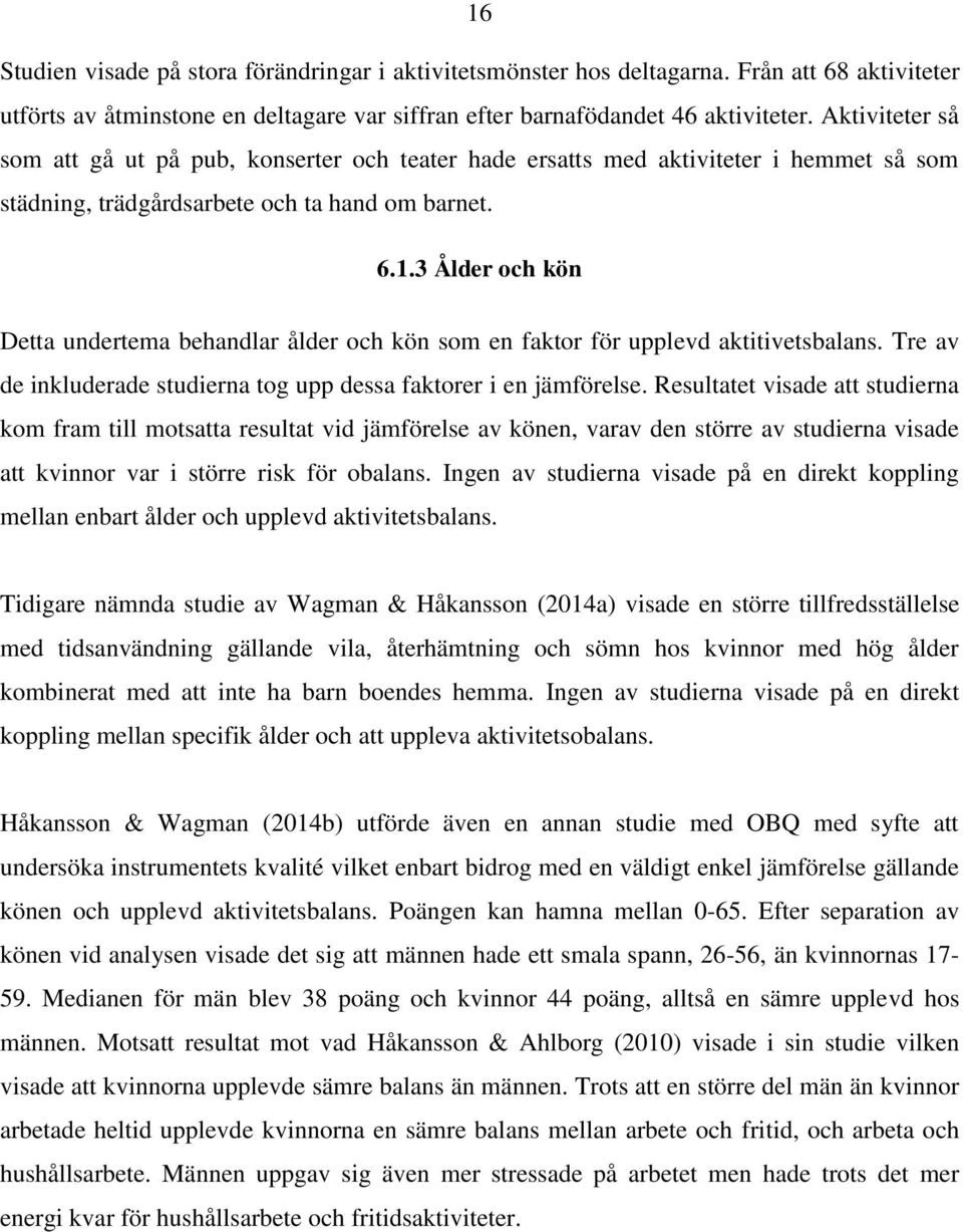 3 Ålder och kön Detta undertema behandlar ålder och kön som en faktor för upplevd aktitivetsbalans. Tre av de inkluderade studierna tog upp dessa faktorer i en jämförelse.