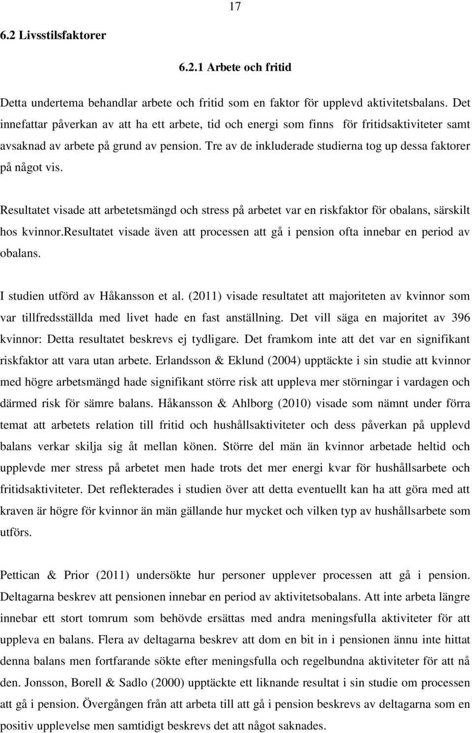 Tre av de inkluderade studierna tog up dessa faktorer på något vis. Resultatet visade att arbetetsmängd och stress på arbetet var en riskfaktor för obalans, särskilt hos kvinnor.