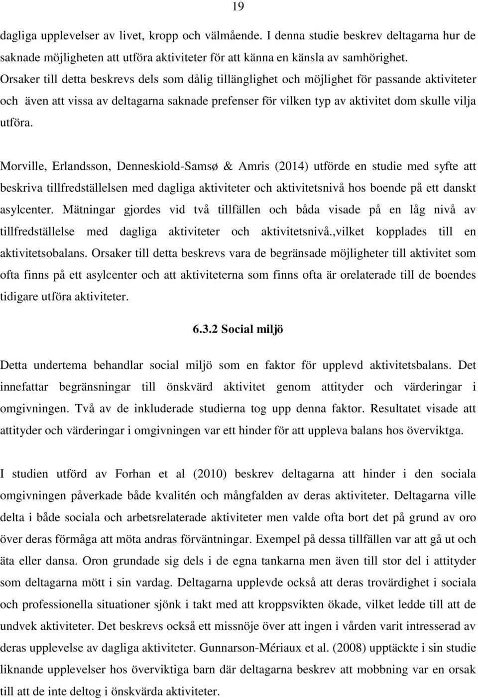 Morville, Erlandsson, Denneskiold-Samsø & Amris (2014) utförde en studie med syfte att beskriva tillfredställelsen med dagliga aktiviteter och aktivitetsnivå hos boende på ett danskt asylcenter.