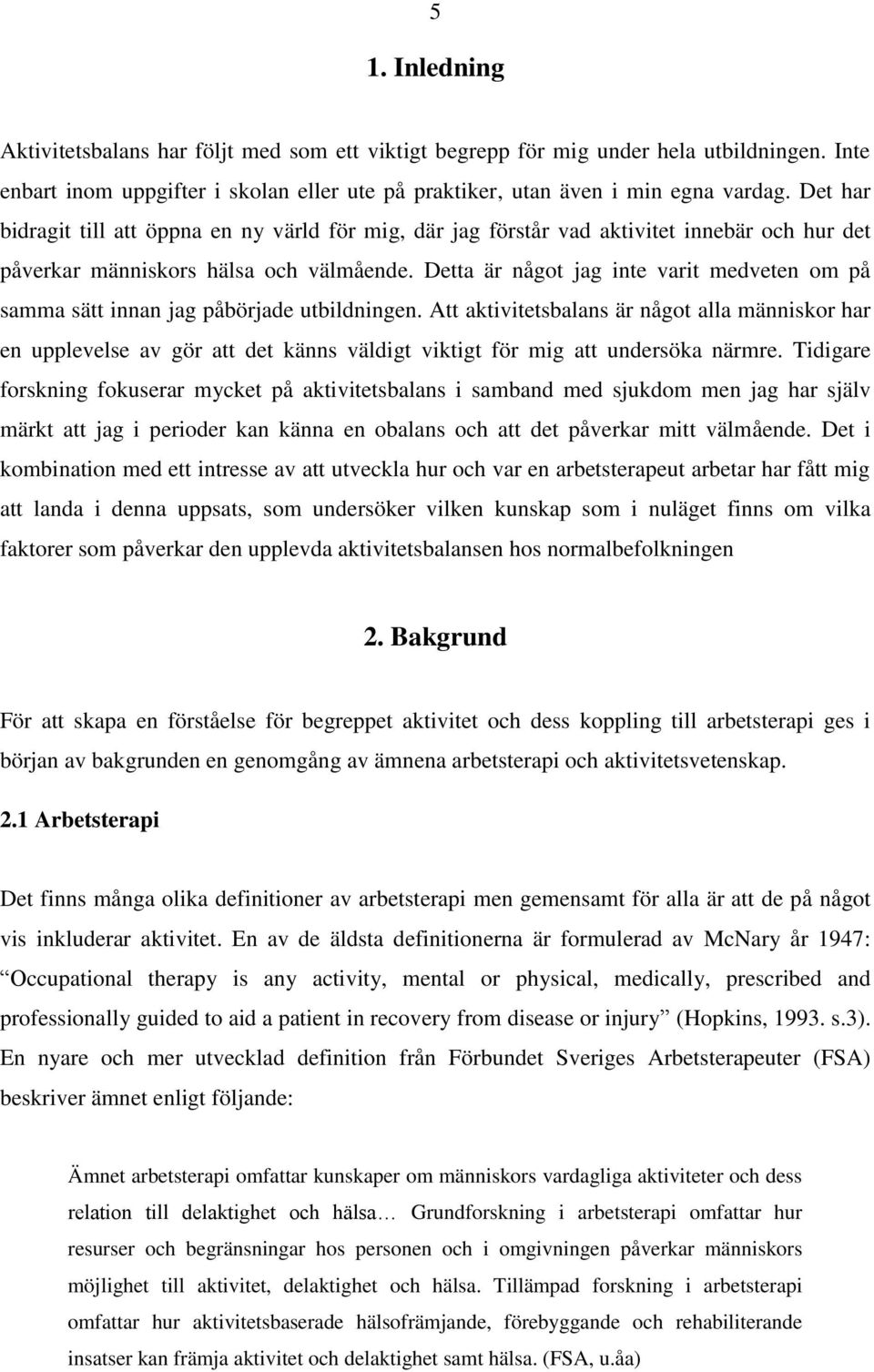 Detta är något jag inte varit medveten om på samma sätt innan jag påbörjade utbildningen.