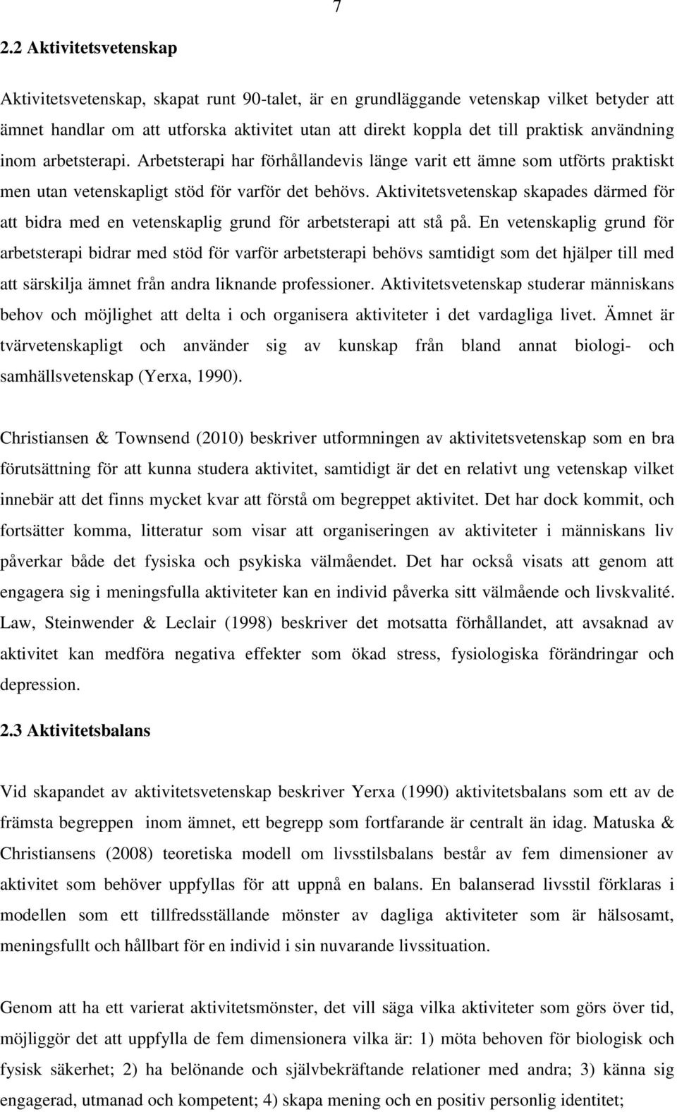 Aktivitetsvetenskap skapades därmed för att bidra med en vetenskaplig grund för arbetsterapi att stå på.