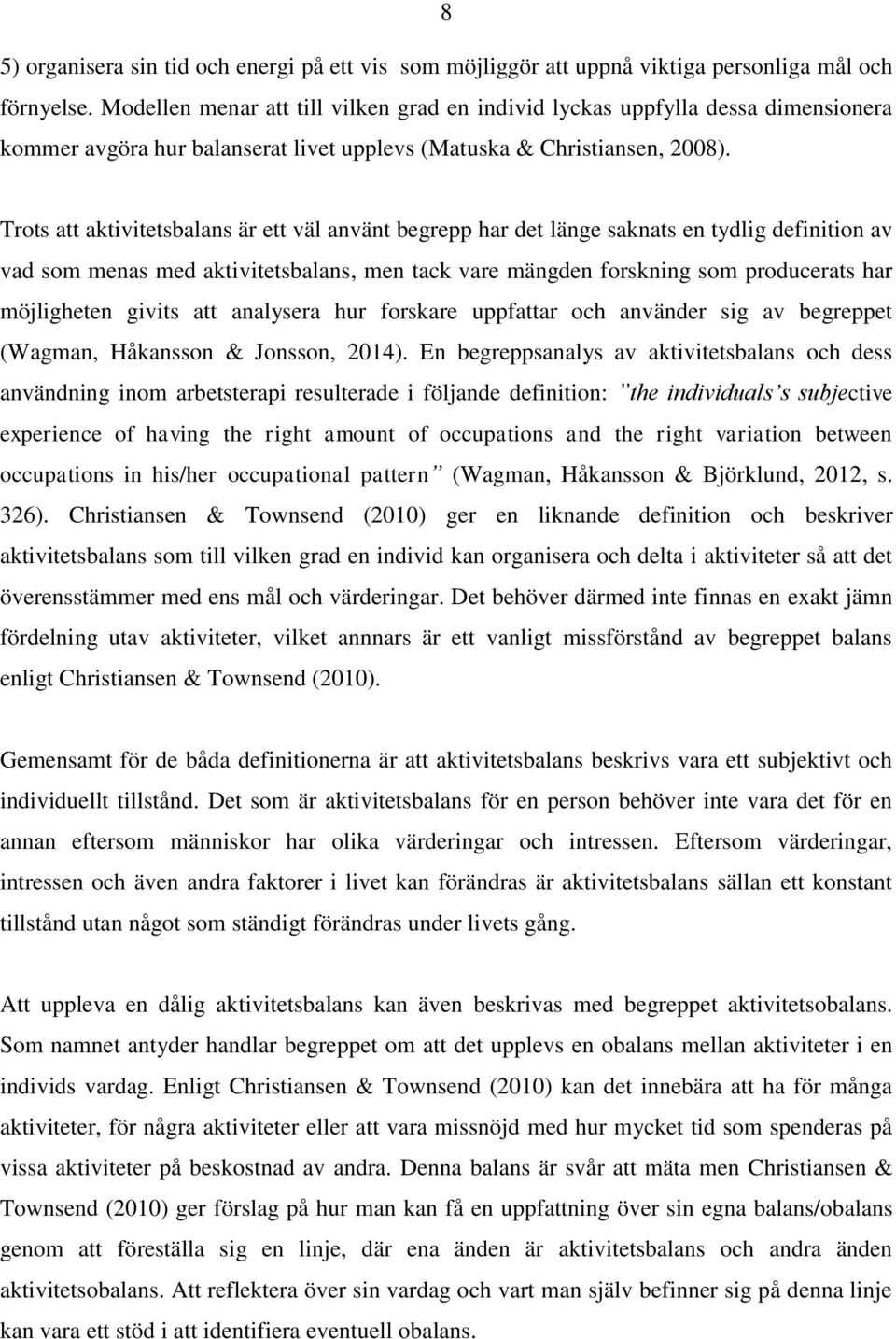 Trots att aktivitetsbalans är ett väl använt begrepp har det länge saknats en tydlig definition av vad som menas med aktivitetsbalans, men tack vare mängden forskning som producerats har möjligheten