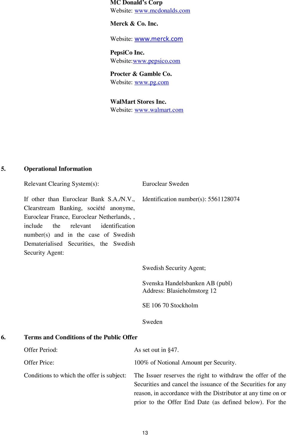 , Clearstream Banking, société anonyme, Euroclear France, Euroclear Netherlands,, include the relevant identification number(s) and in the case of Swedish Dematerialised Securities, the Swedish