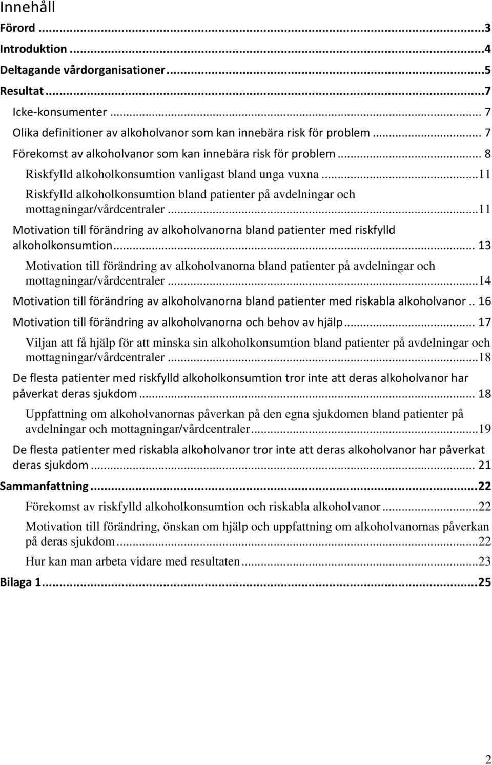 ..11 Riskfylld alkoholkonsumtion bland patienter på avdelningar och mottagningar/vårdcentraler...11 Motivation till förändring av alkoholvanorna bland patienter med riskfylld alkoholkonsumtion.