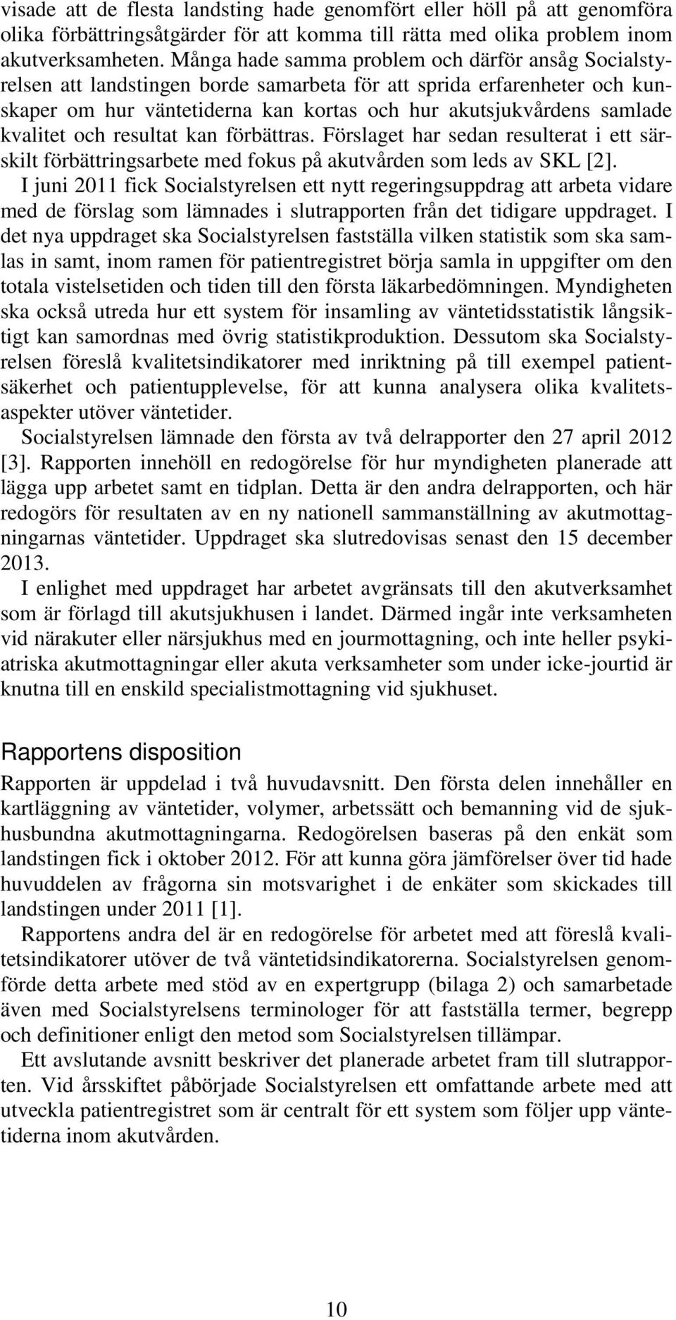 kvalitet och resultat kan förbättras. Förslaget har sedan resulterat i ett särskilt förbättringsarbete med fokus på akutvården som leds av SKL [2].