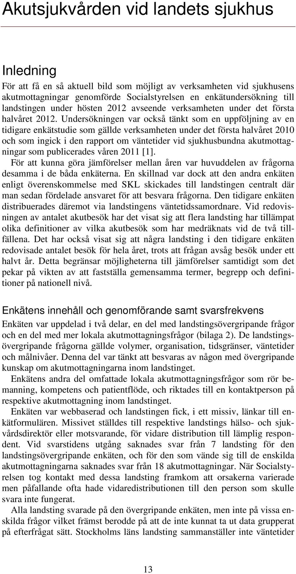 Undersökningen var också tänkt som en uppföljning av en tidigare enkätstudie som gällde verksamheten under det första halvåret 2010 och som ingick i den rapport om väntetider vid sjukhusbundna