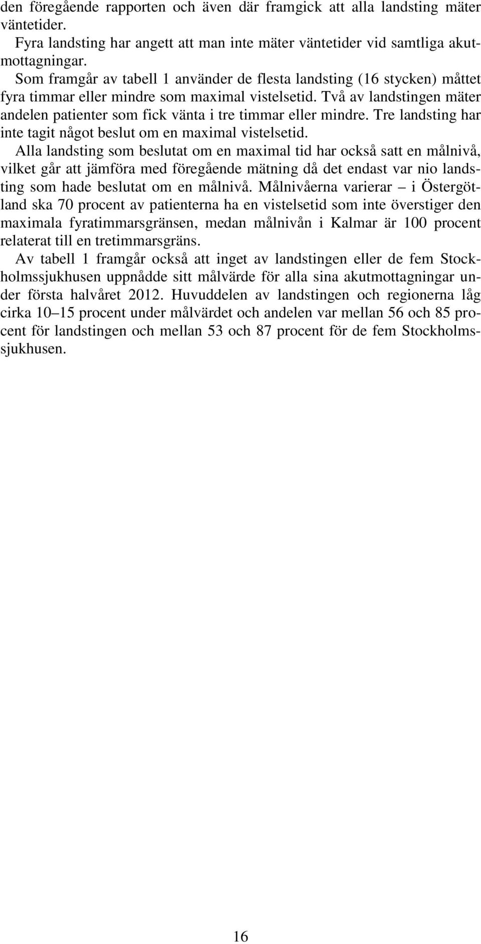 Två av landstingen mäter andelen patienter som fick vänta i tre timmar eller mindre. Tre landsting har inte tagit något beslut om en maximal vistelsetid.