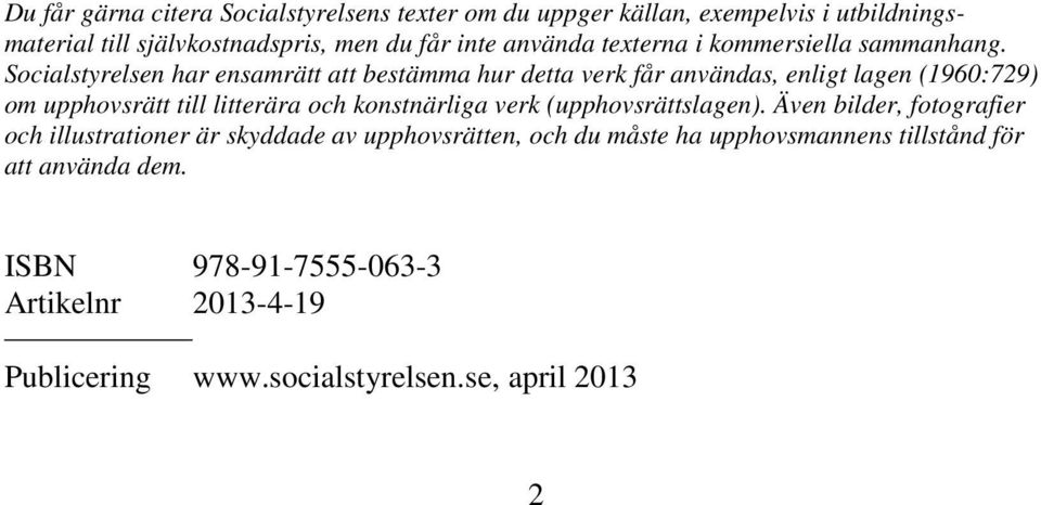 Socialstyrelsen har ensamrätt att bestämma hur detta verk får användas, enligt lagen (1960:729) om upphovsrätt till litterära och konstnärliga