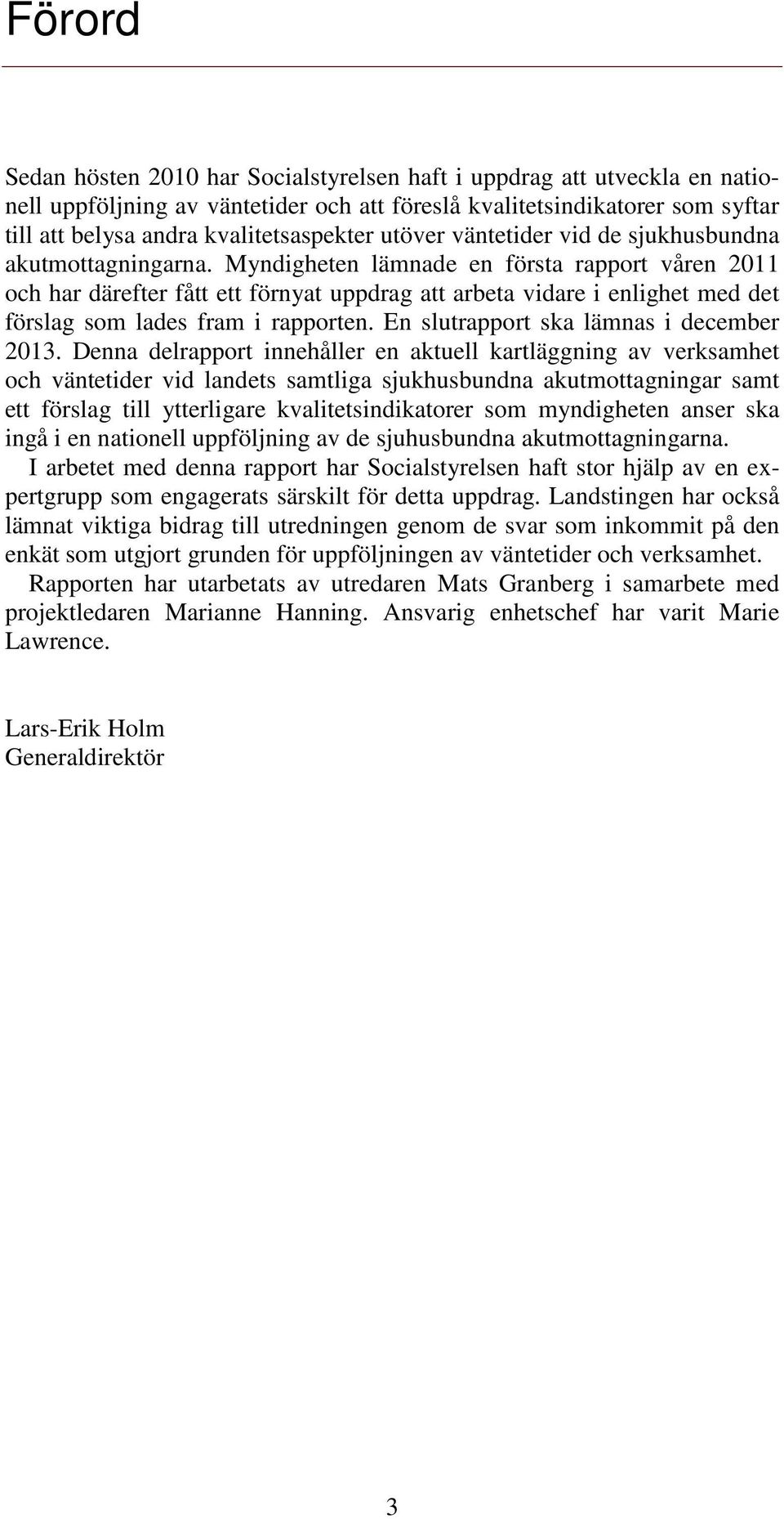 Myndigheten lämnade en första rapport våren 2011 och har därefter fått ett förnyat uppdrag att arbeta vidare i enlighet med det förslag som lades fram i rapporten.