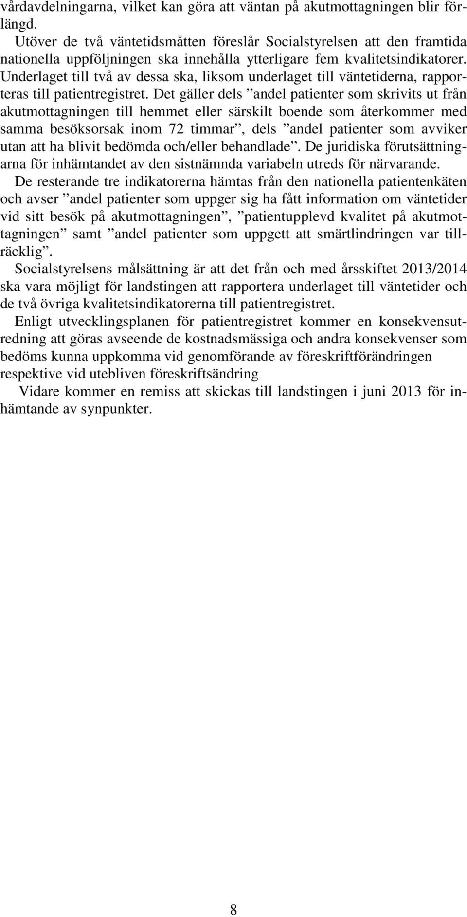 Underlaget till två av dessa ska, liksom underlaget till väntetiderna, rapporteras till patientregistret.