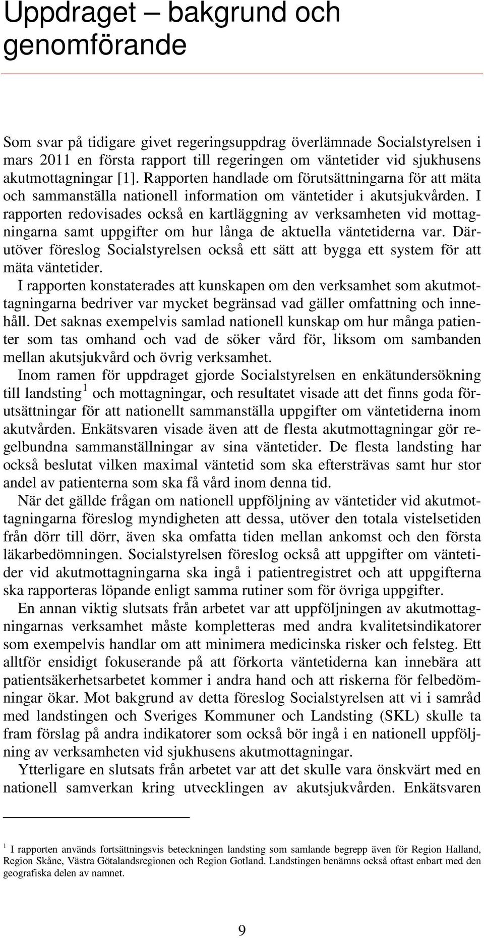 I rapporten redovisades också en kartläggning av verksamheten vid mottagningarna samt uppgifter om hur långa de aktuella väntetiderna var.