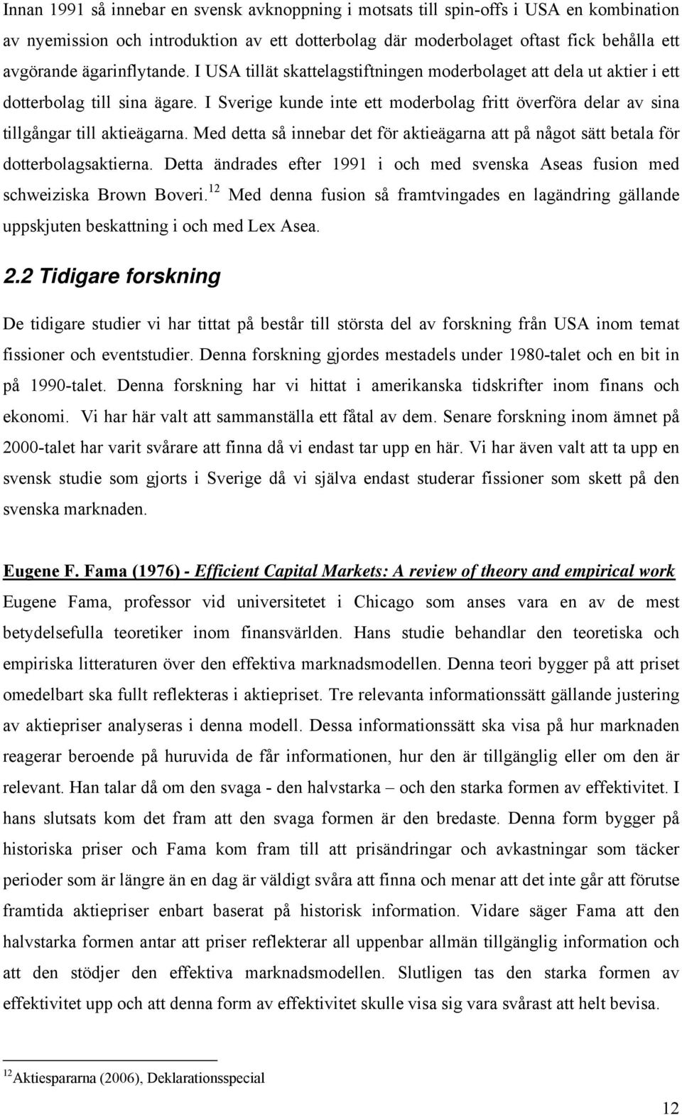 I Sverige kunde inte ett moderbolag fritt överföra delar av sina tillgångar till aktieägarna. Med detta så innebar det för aktieägarna att på något sätt betala för dotterbolagsaktierna.