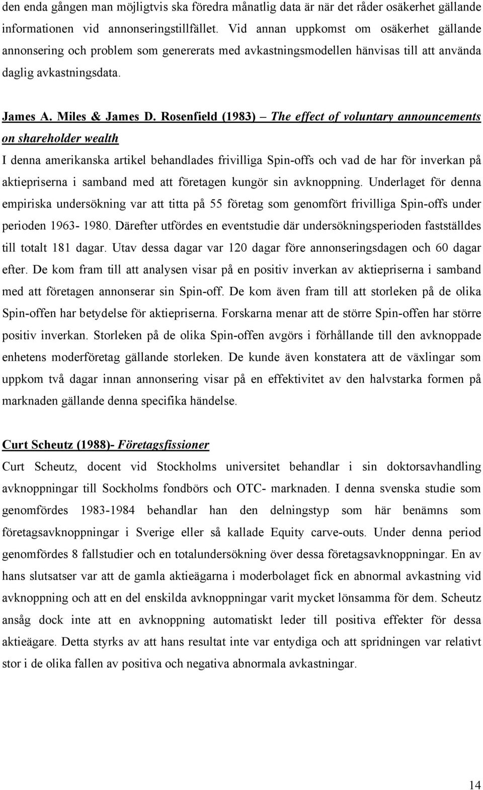 Rosenfield (1983) The effect of voluntary announcements on shareholder wealth I denna amerikanska artikel behandlades frivilliga Spin-offs och vad de har för inverkan på aktiepriserna i samband med