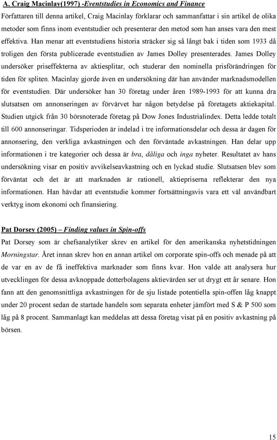 Han menar att eventstudiens historia sträcker sig så långt bak i tiden som 1933 då troligen den första publicerade eventstudien av James Dolley presenterades.