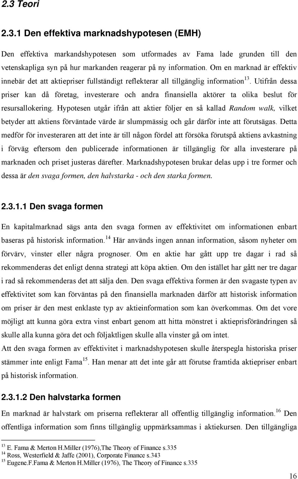 Utifrån dessa priser kan då företag, investerare och andra finansiella aktörer ta olika beslut för resursallokering.