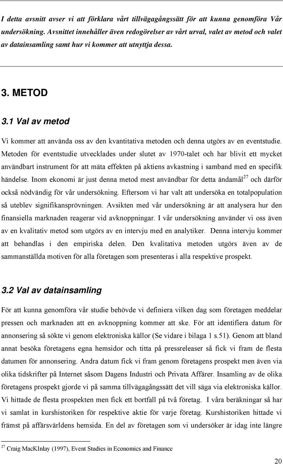 1 Val av metod Vi kommer att använda oss av den kvantitativa metoden och denna utgörs av en eventstudie.