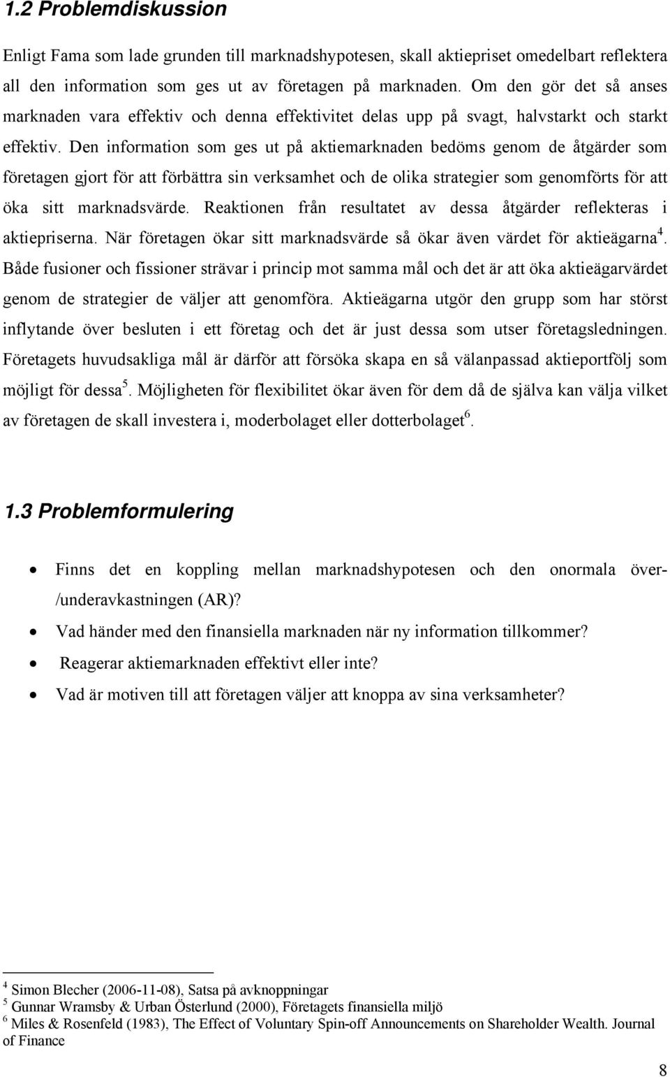 Den information som ges ut på aktiemarknaden bedöms genom de åtgärder som företagen gjort för att förbättra sin verksamhet och de olika strategier som genomförts för att öka sitt marknadsvärde.