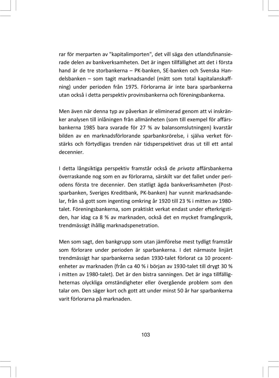 1975. Förlorarna är inte bara sparbankerna utan också i detta perspektiv provinsbankerna och föreningsbankerna.