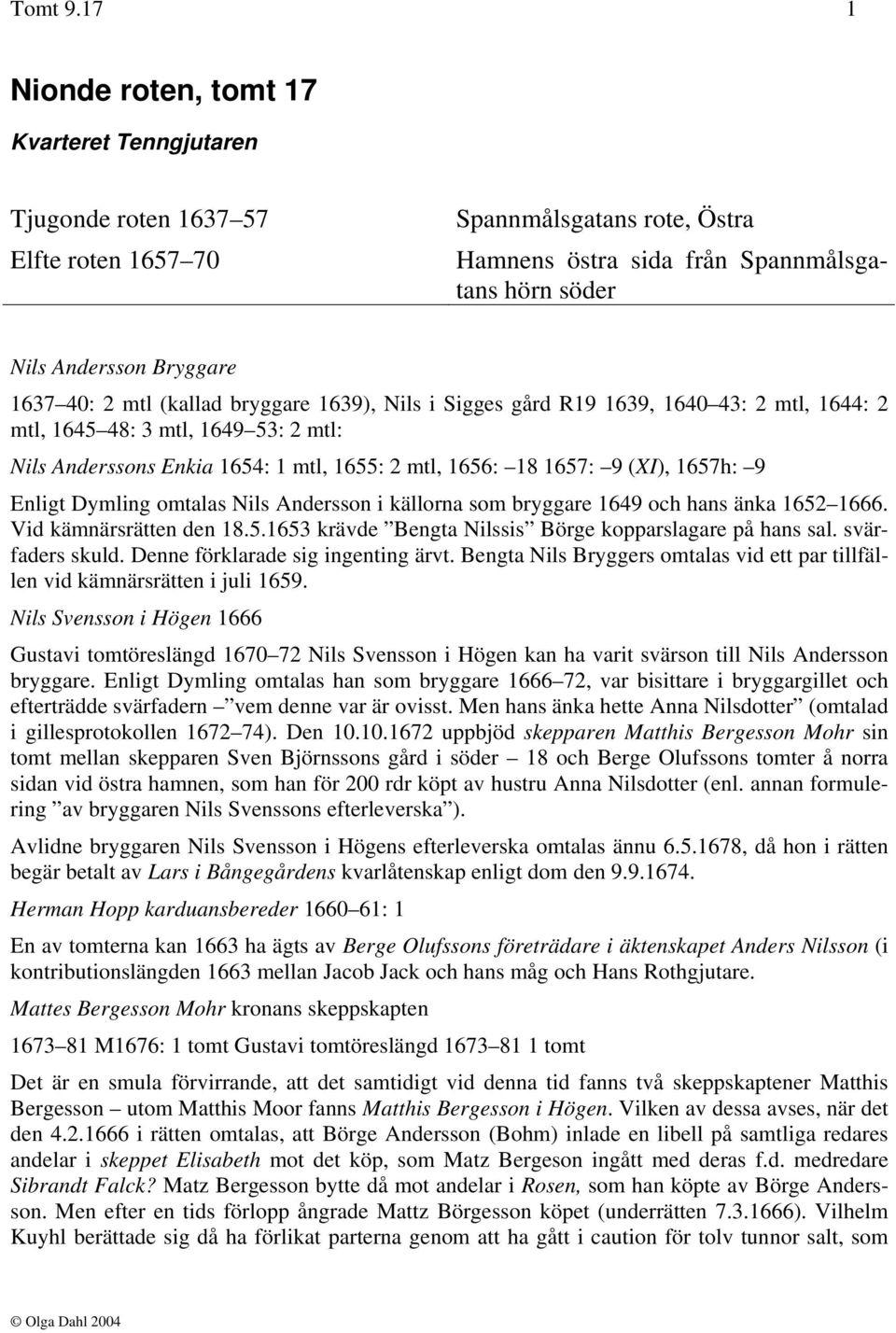 1637 40: 2 mtl (kallad bryggare 1639), Nils i Sigges gård R19 1639, 1640 43: 2 mtl, 1644: 2 mtl, 1645 48: 3 mtl, 1649 53: 2 mtl: Nils Anderssons Enkia 1654: 1 mtl, 1655: 2 mtl, 1656: 18 1657: 9 (XI),