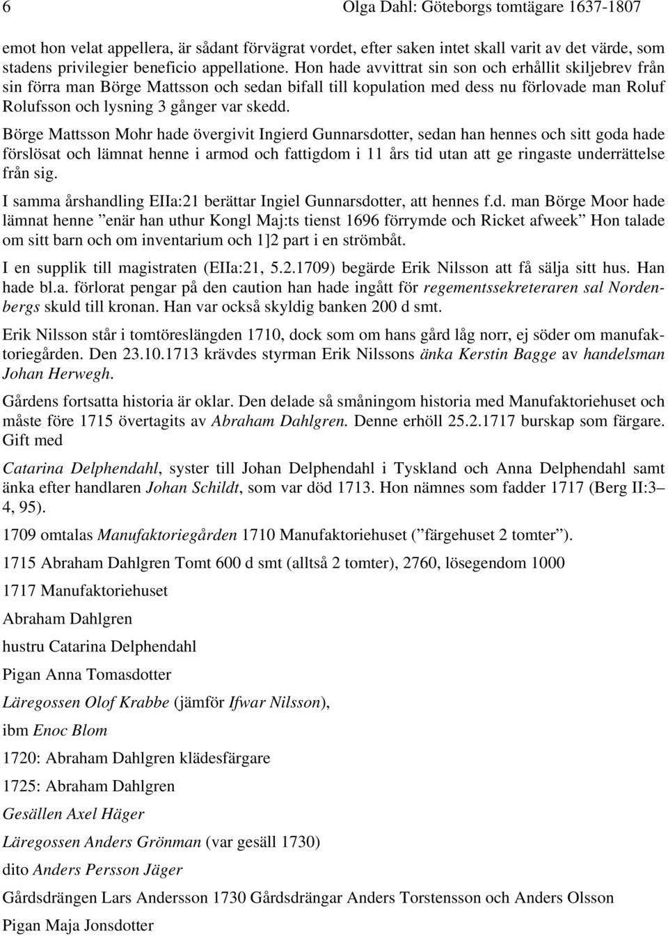 Börge Mattsson Mohr hade övergivit Ingierd Gunnarsdotter, sedan han hennes och sitt goda hade förslösat och lämnat henne i armod och fattigdom i 11 års tid utan att ge ringaste underrättelse från sig.