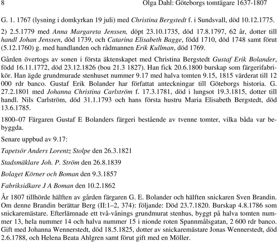 Gården övertogs av sonen i första äktenskapet med Christina Bergstedt Gustaf Erik Bolander, född 16.11.1772, död 23.12.1826 (bou 21.3 1827). Han fick 20.6.1800 burskap som färgerifabrikör.