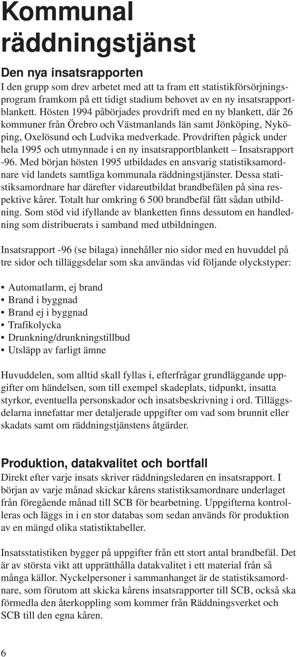 Provdriften pågick under hela 1995 och utmynnade i en ny insatsrapportblankett Insatsrapport -96.