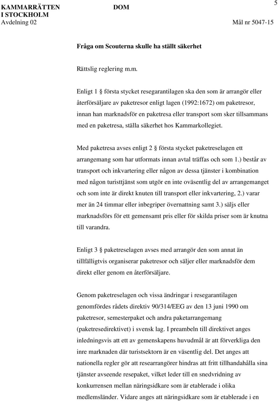 m. Enligt 1 första stycket resegarantilagen ska den som är arrangör eller återförsäljare av paketresor enligt lagen (1992:1672) om paketresor, innan han marknadsför en paketresa eller transport som