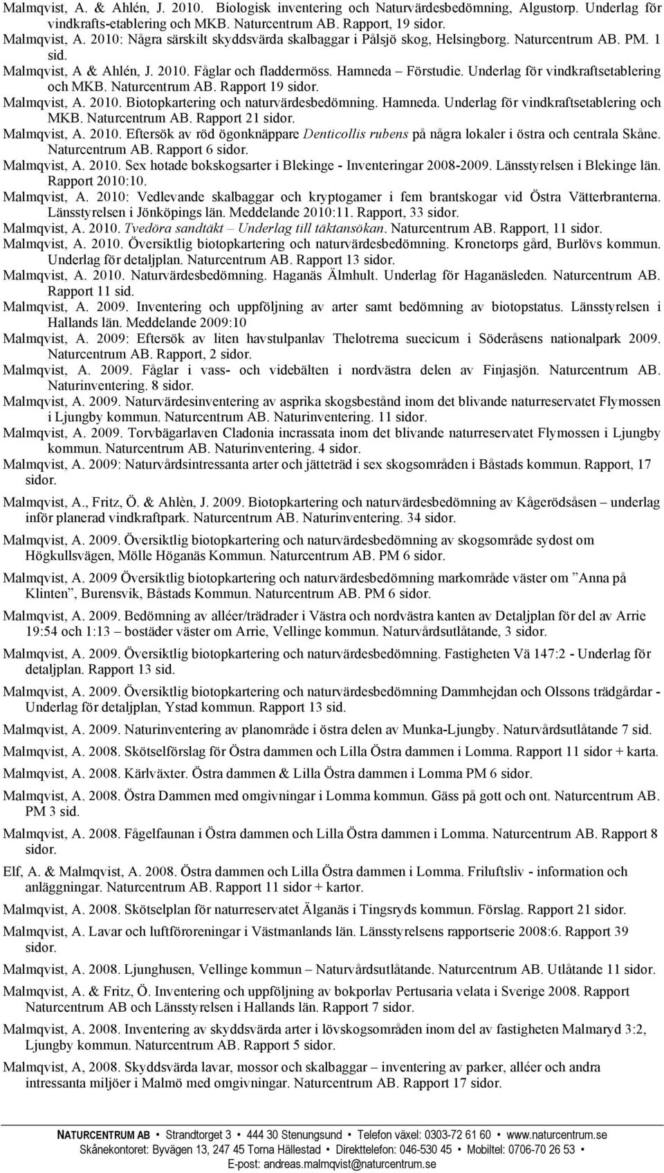 Underlag för vindkraftsetablering och MKB. Naturcentrum AB. Rapport 19 Malmqvist, A. 2010. Biotopkartering och naturvärdesbedömning. Hamneda. Underlag för vindkraftsetablering och MKB.