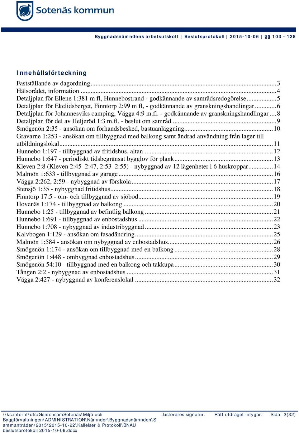fl. - beslut om samråd... 9 Smögenön 2:35 - ansökan om förhandsbesked, bastuanläggning... 10 Gravarne 1:253 - ansökan om tillbyggnad med balkong samt ändrad användning från lager till utbildningslokal.