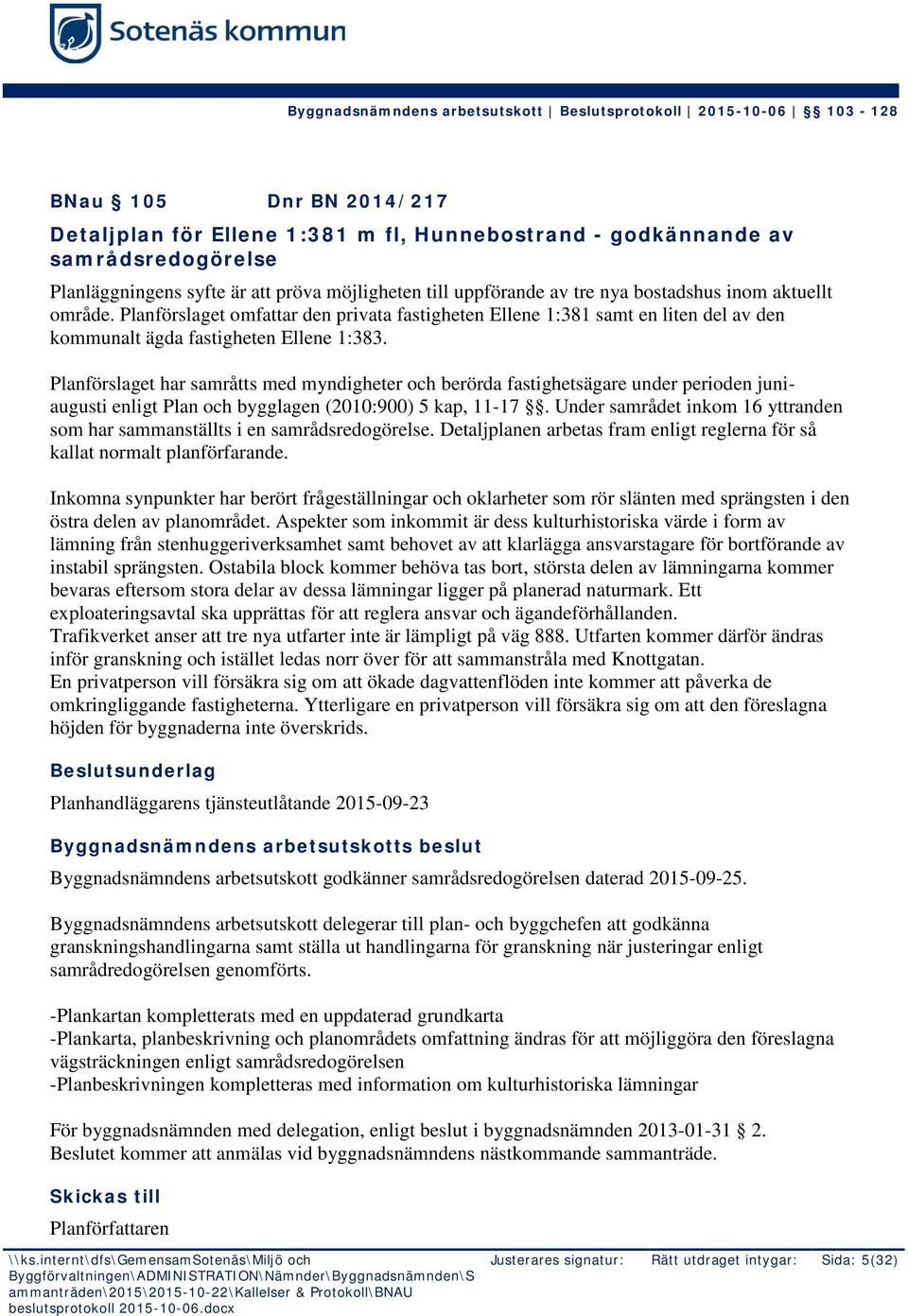 Planförslaget har samråtts med myndigheter och berörda fastighetsägare under perioden juniaugusti enligt Plan och bygglagen (2010:900) 5 kap, 11-17.