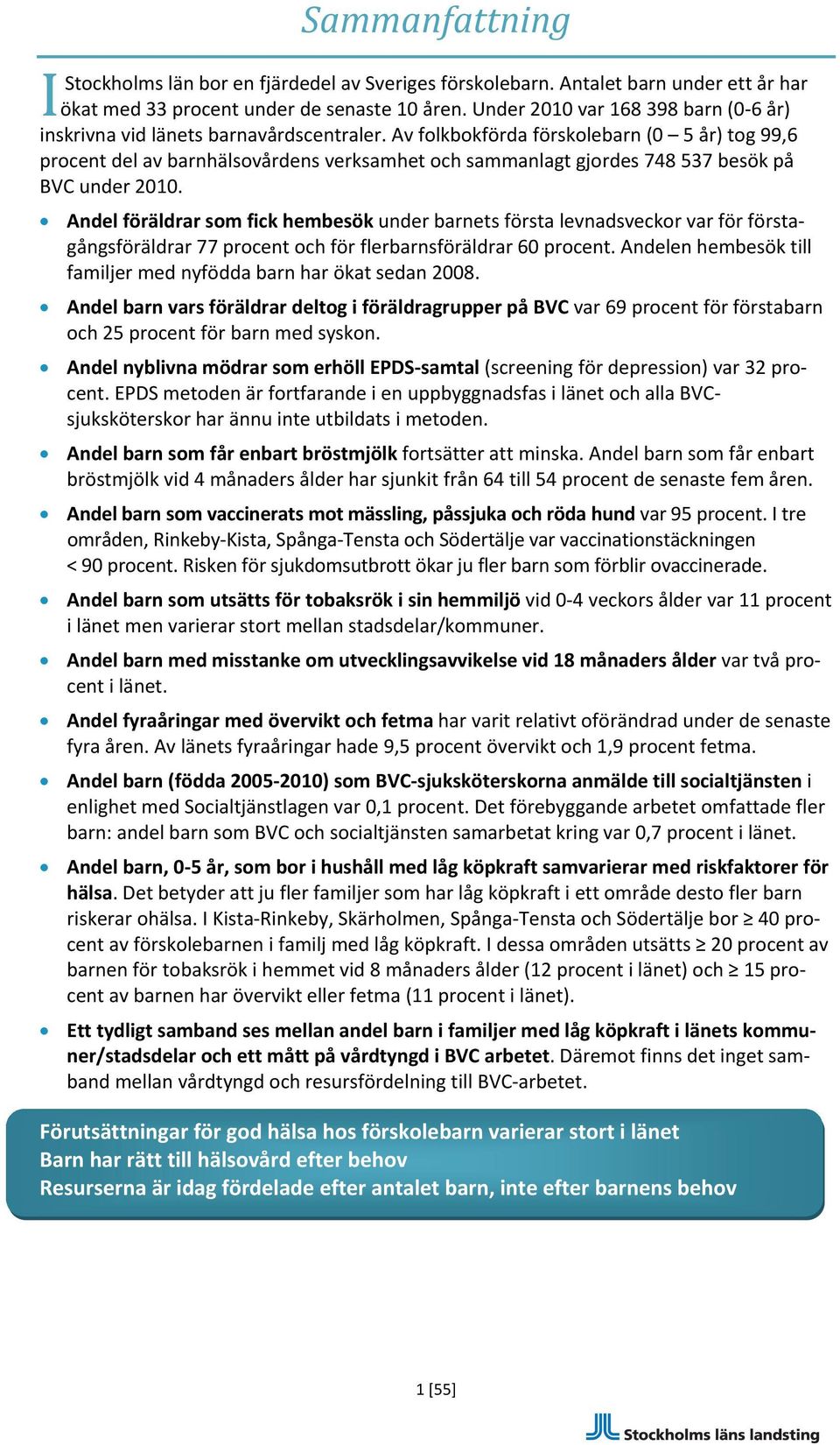 Av folkbokförda förskolebarn (0 5 år) tog 99,6 procent del av barnhälsovårdens verksamhet och sammanlagt gjordes 748 537 besök på BVC under 2010.