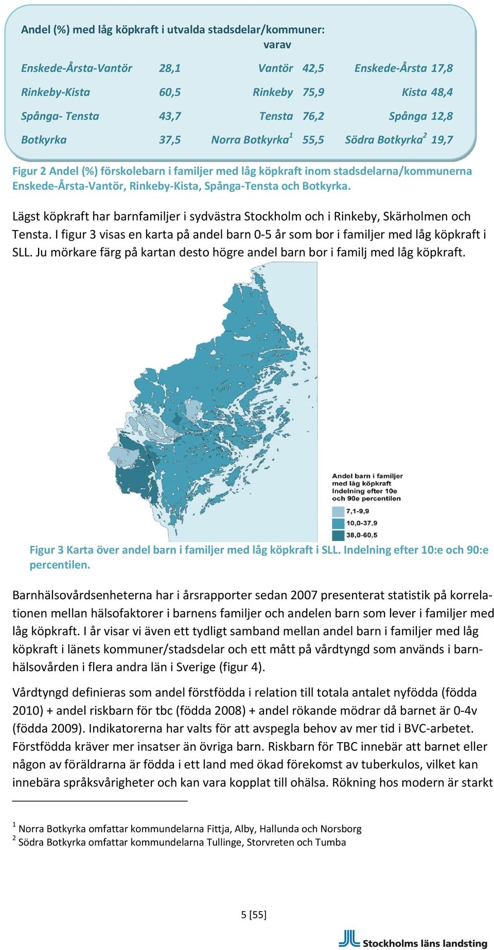 Spånga Tensta och Botkyrka. Lägst köpkraft har barnfamiljer i sydvästra Stockholm och i Rinkeby, Skärholmen och Tensta.
